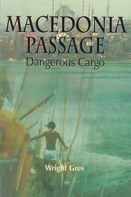 Macedonia Passage: Dangerous Cargo by Wright Gres