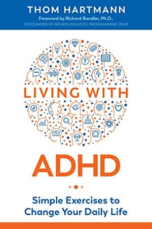 Living with ADHD: Simple Exercises to Change Your Daily Life by Richard Bandler, Thom Hartmann