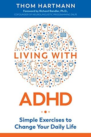Living with ADHD: Simple Exercises to Change Your Daily Life by Richard Bandler, Thom Hartmann