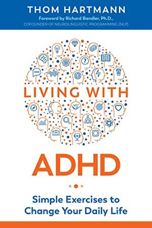 Living with ADHD: Simple Exercises to Change Your Daily Life by Thom Hartmann, Richard Bandler