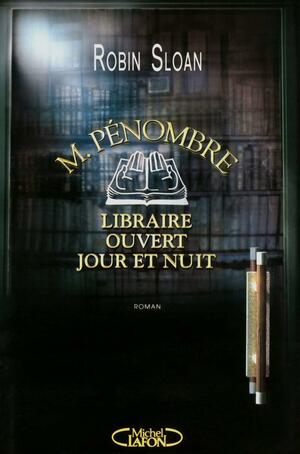 M. Pénombre, libraire ouvert jour et nuit by Robin Sloan