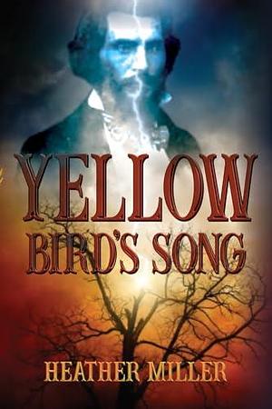 Yellow Bird's Song by Heather Miller, Heather Miller