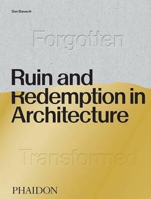 Ruin and Redemption in Architecture by Dylan Thuras, Daniel Barasch