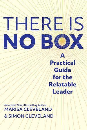 There Is No Box: A Practical Guide for the Relatable Leader by Simon Cleveland, Marisa Cleveland