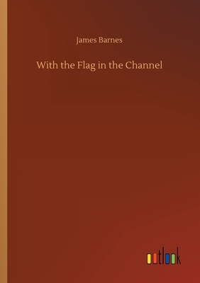 With the Flag in the Channel by James Barnes