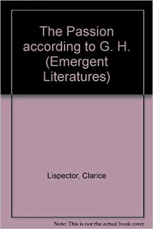 The Passion According To G. H. by Clarice Lispector