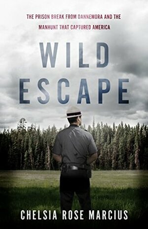 Wild Escape: The Prison Break from Dannemora and the Manhunt that Captured America by Chelsia Rose Marcius