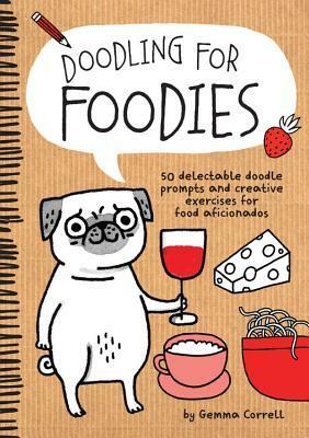 Doodling for Foodies: 50 delectable doodle prompts and creative exercises for food aficionados by Gemma Correll
