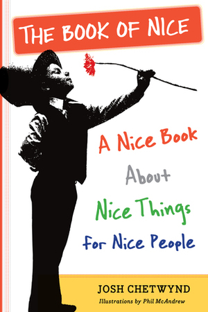 The Book of Nice: A Nice Book About Nice Things for Nice People by Josh Chetwynd