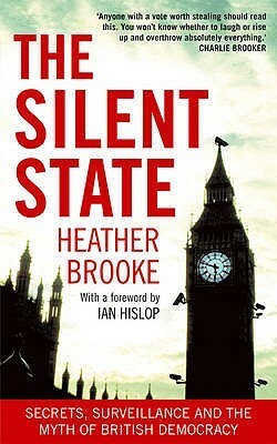 The Silent State : Secrets, Surveillance and the Myth of British Democracy by Heather Brooke