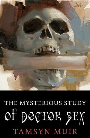 The Mysterious Study of Doctor Sex by Tamsyn Muir
