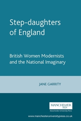 Step-Daughters of England: British Women Modernists and the National Imaginary by Jane Garrity