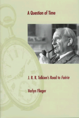 A Question of Time: J.R.R. Tolkien's Road to Faërie by Verlyn Flieger