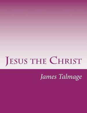 Jesus the Christ by James E. Talmage