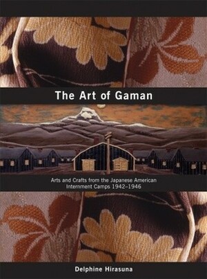 The Art of Gaman: Arts and Crafts from the Japanese American Internment Camps 1942-1946 by Delphine Hirasuna, Kit Hinrichs, Terry Heffernan