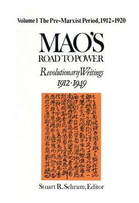 Mao's Road to Power: Revolutionary Writings, 1912-49: v. 1: Pre-Marxist Period, 1912-20: Revolutionary Writings, 1912-49 by Mao Zedong, Stuart Schram