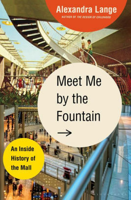 Meet Me by the Fountain: An Inside History of the Mall by Alexandra Lange