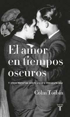 El amor en tiempos oscuros y otras historias sobre vidas y literatura gay by Colm Tóibín