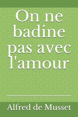 On ne badine pas avec l'amour: une pièce de théâtre en trois actes d'Alfred de Musset, publiée en 1834 dans la Revue des deux Mondes et représentée l by Alfred de Musset