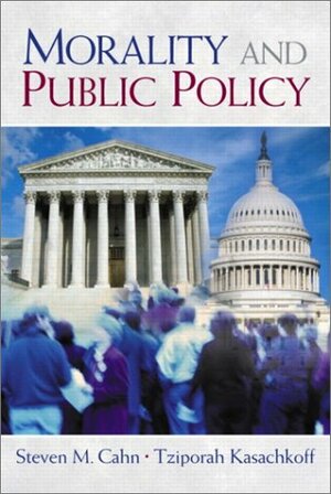 Morality and Public Policy by Steven M. Cahn, Tziporah Kasachkoff