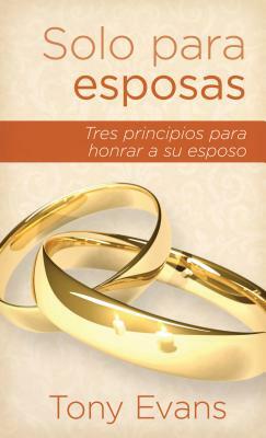 Solo Para Esposas: Tres Principios Para Honrar a Su Esposo by Tony Evans