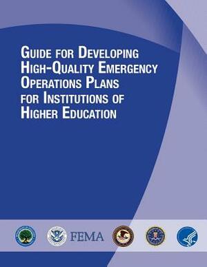 GUIDE for DEVELOPING HIGH-QUALITY EMERGENCY OPERATIONS PLANS FOR INSTITUTIONS OF HIGHER EDUCATION by U. S. Departm Justice, U. S. Department of Homeland Security, U. S. Department of Health and Services