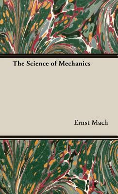 The Science of Mechanics by Ernst Mach, Dr Ernst Mach