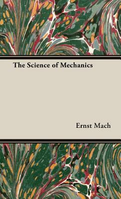 The Science of Mechanics by Ernst Mach, Dr Ernst Mach