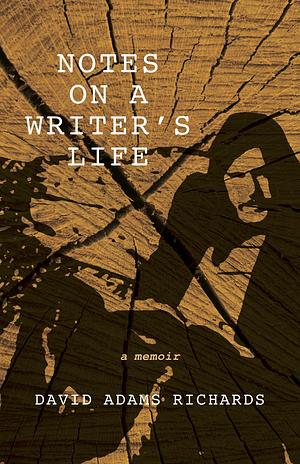 Notes on a Writer's Life: A Memoir by David Adams Richards, David Adams Richards