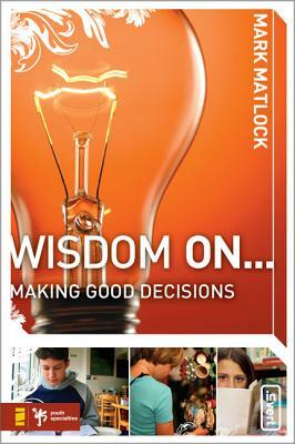 Wisdom on ... Making Good Decisions by Mark Matlock