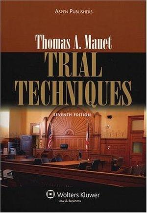 Trial Techniques, 7e by Thomas A. Mauet, Thomas A. Mauet