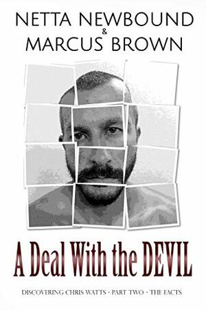 A Deal With the Devil: Discovering Chris Watts: - Part Two - The Facts by Netta Newbound, Marcus Brown