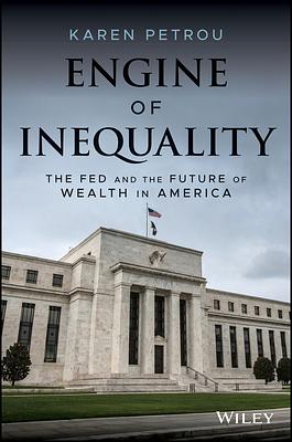 Engine of Inequality: The Fed and the Future of Wealth in America by Karen Petrou