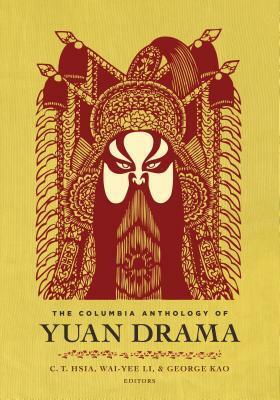 The Columbia Anthology of Yuan Drama by Chih-Tsing Hsia
