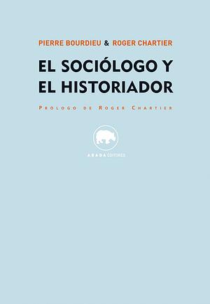 El sociólogo y el historiador by Pierre Bourdieu, Roger Chartier