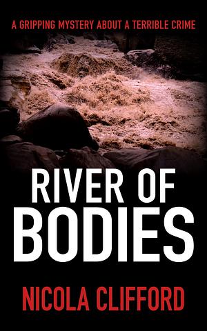 River of Bodies: A gripping mystery about a terrible crime by Nicola Clifford, Nicola Clifford