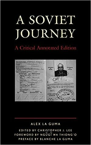 A Soviet Journey: A Critical Annotated Edition by Alex La Guma, Christopher J. Lee, Blanche La Guma, Ngũgĩ wa Thiong'o