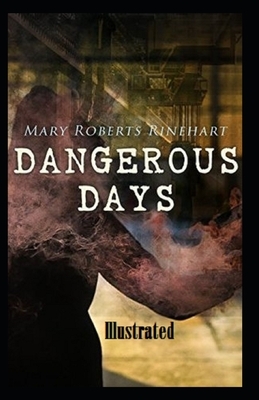 Dangerous Days Illustrated by Mary Roberts Rinehart