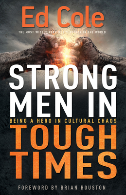 Strong Men in Tough Times: Being a Hero in Cultural Chaos by Edwin Louis Cole