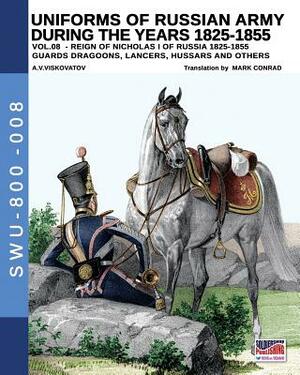 Uniforms of Russian Army During the Years 1825-1855 Vol. 8: Guards Dragoons, Lancers, Hussars and Others by Aleksandr Vasilevich Viskovatov