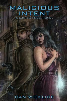 Malicious Intent: A Lucius Fogg Novel by Dan Wickline