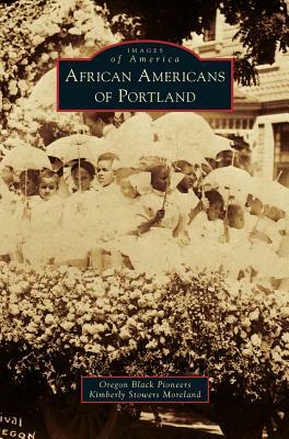 African Americans of Portland by Kimberly Stowers Moreland, Oregon Black Pioneeres