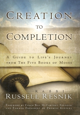 Creation to Completion: A Guide to Life's Journey from the Five Books of Moses by Russell Resnik, Bill McCartney