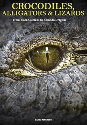 Crocodiles, Alligators and Lizards by David Alderton