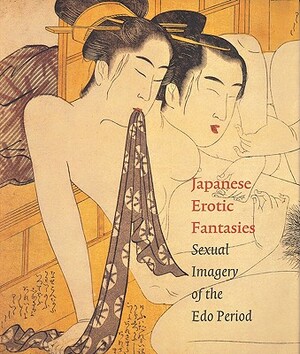 Japanese Erotic Fantasies: Sexual Imagery of the EDO Period by Margarita Winkel, Chris Uhlenbeck