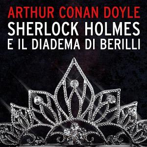 Sherlock Holmes e il diadema di Berilli by Arthur Conan Doyle