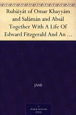 Rubáiyát of Omar Khayyám and Salámán and Absál Together With A Life Of Edward Fitzgerald And An Essay On Persian Poetry By Ralph Waldo Emerson by Ralph Waldo Emerson, Jami, Omar Khayyám, Edward FitzGerald