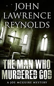 The Man Who Murdered God: Joe McGuire Mystery Series by John Lawrence Reynolds