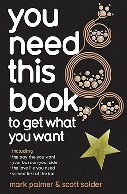 You Need This Book to Get What You Want by Scott Solder, Mark Palmer