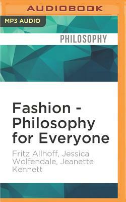 Fashion - Philosophy for Everyone: Thinking with Style by Fritz Allhoff, Jessica Wolfendale, Jeanette Kennett